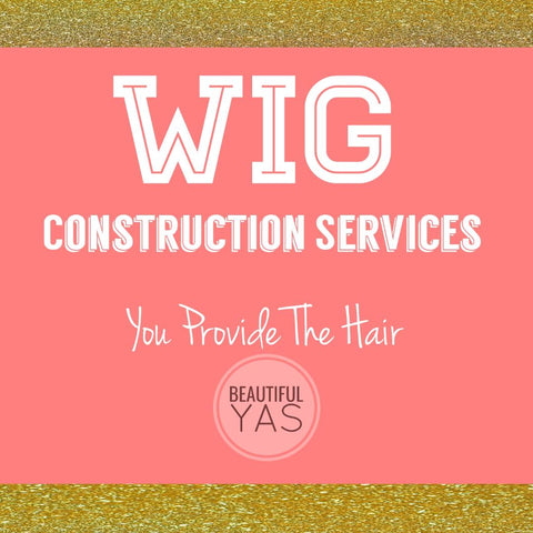 Wig Construction Services (You Provide The Hair) - Beautiful YAS